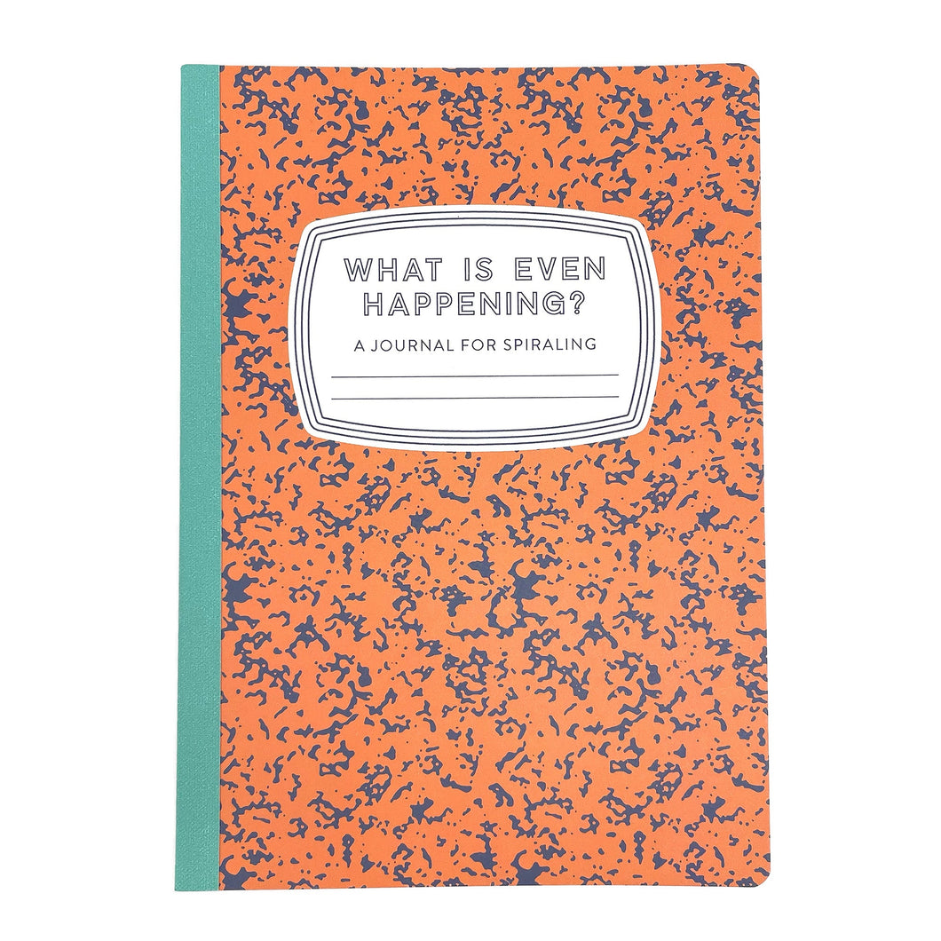 What Is Even Happening?: A Journal For Spiraling